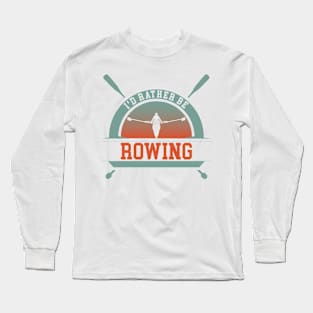 Rather Be Rowing Long Sleeve T-Shirt